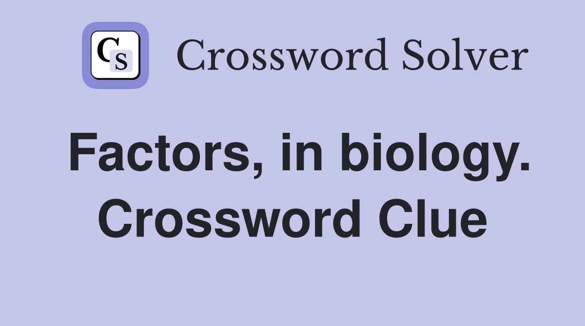 Factors, in biology. Crossword Clue