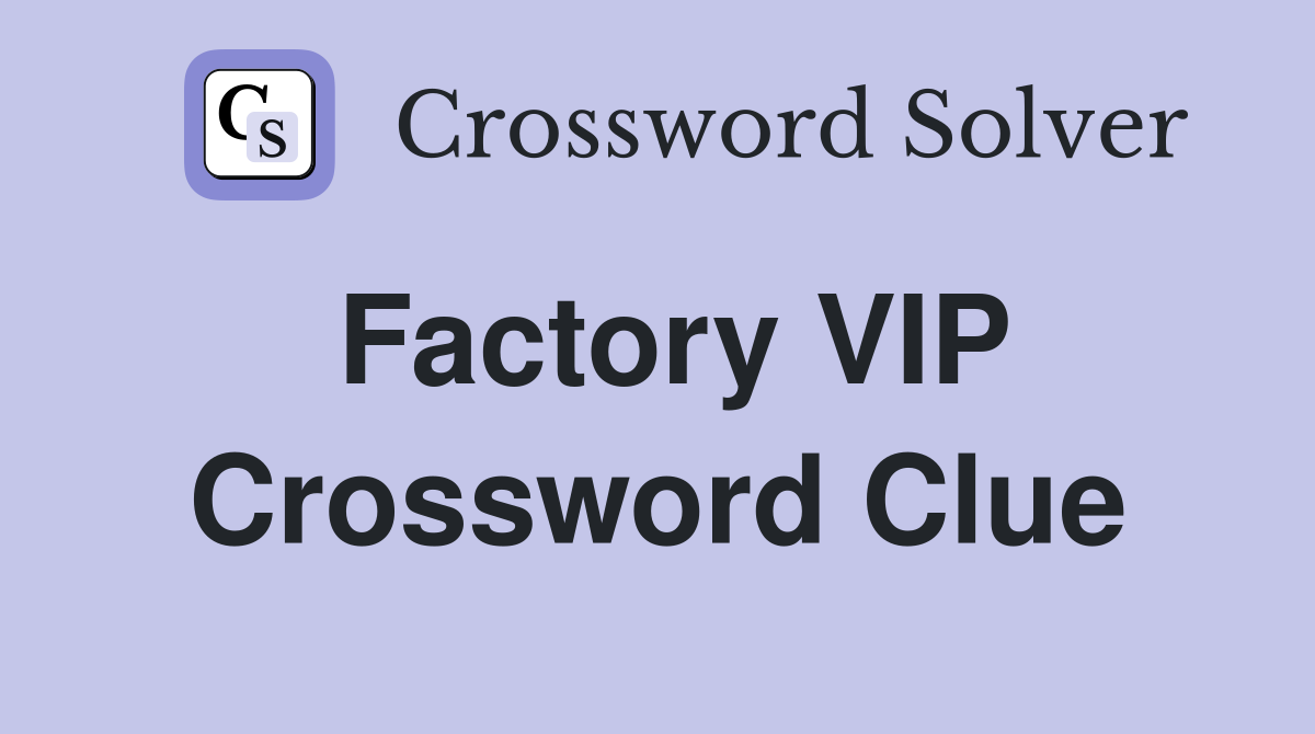 Factory VIP Crossword Clue