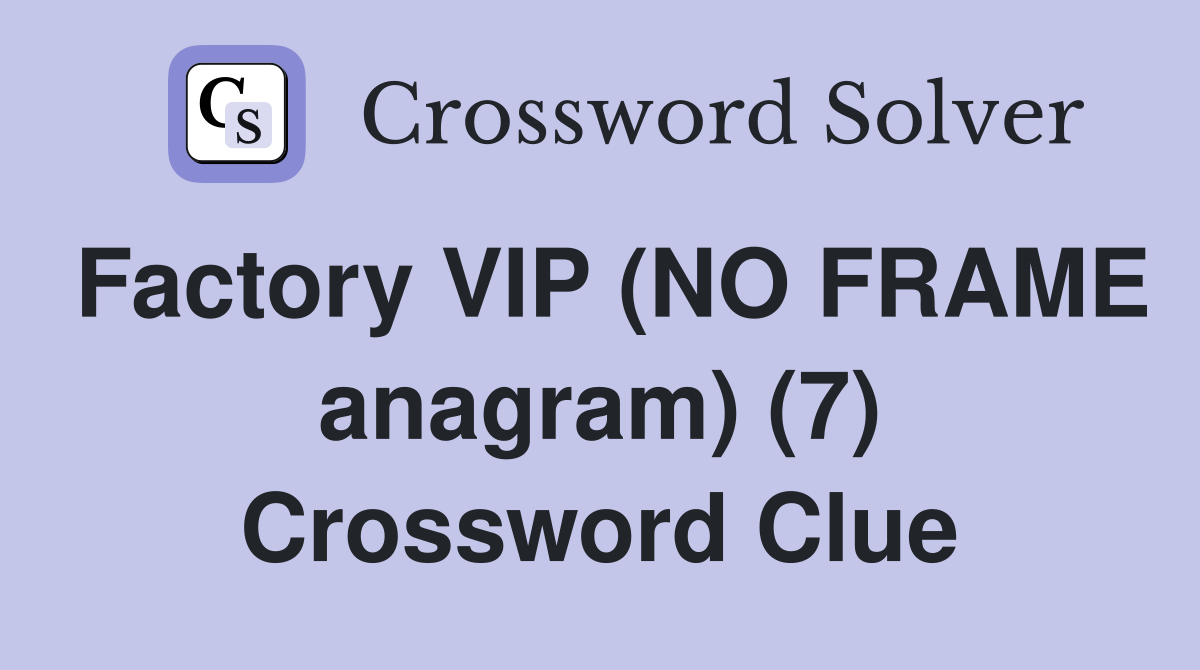 Factory VIP (NO FRAME anagram) (7) Crossword Clue