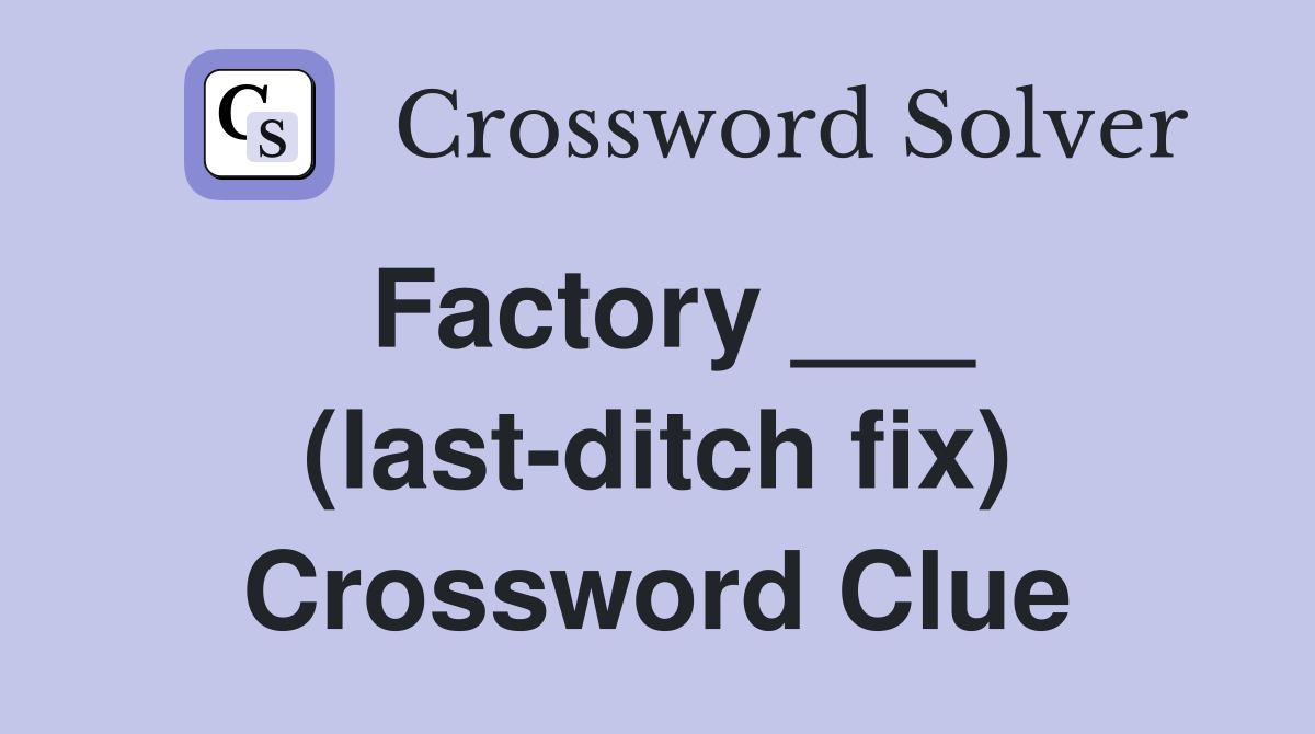 Factory ___ (last-ditch fix) Crossword Clue