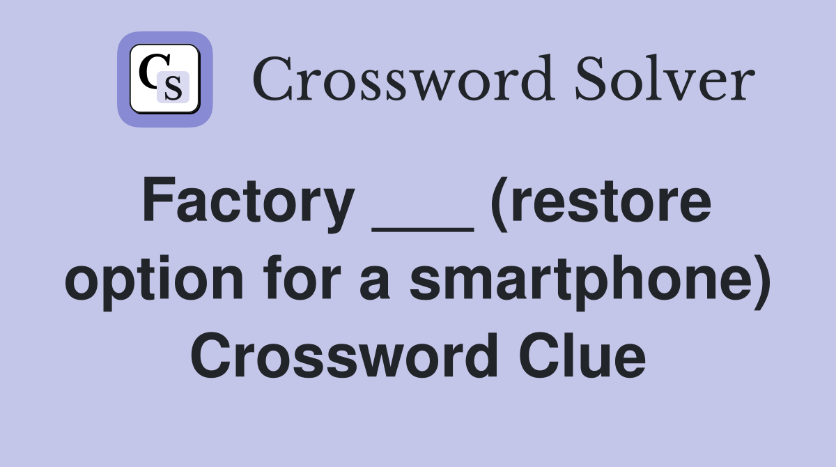 Factory ___ (restore option for a smartphone) Crossword Clue