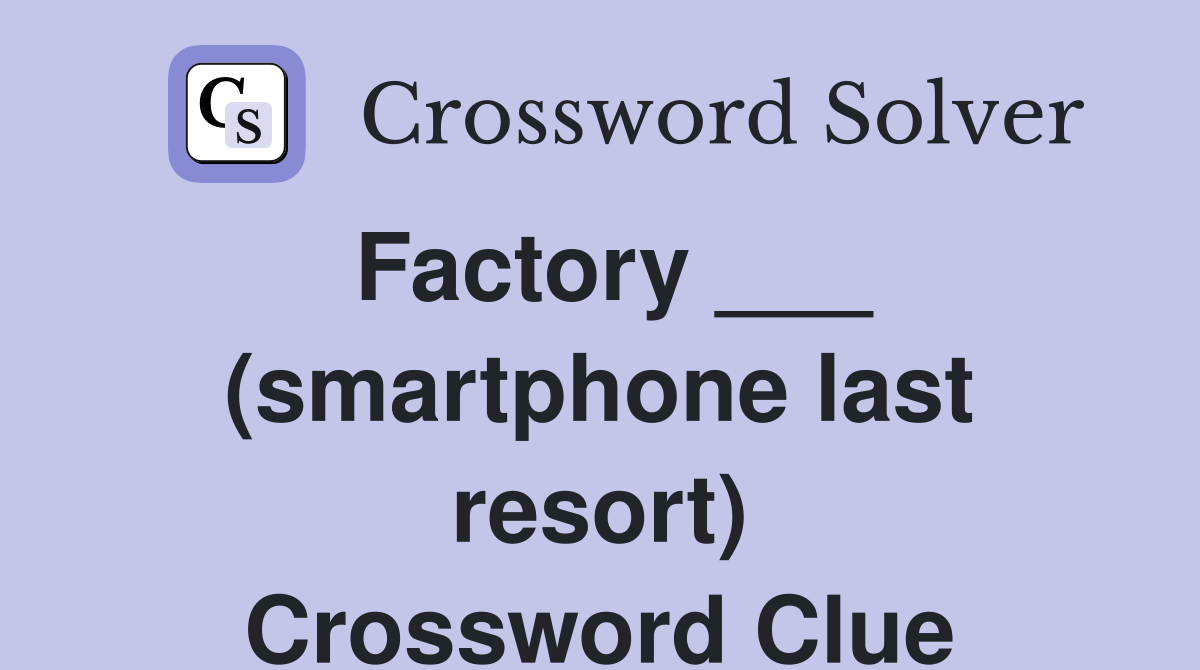 Factory ___ (smartphone last resort) Crossword Clue