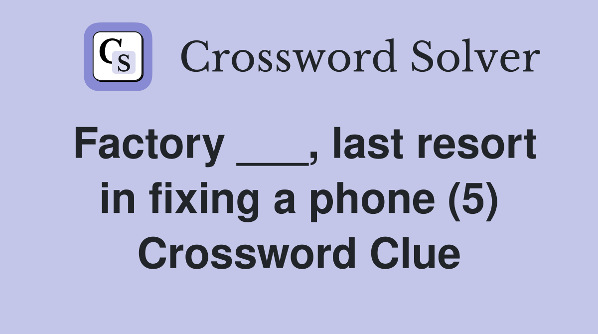 Factory ___, last resort in fixing a phone (5) Crossword Clue