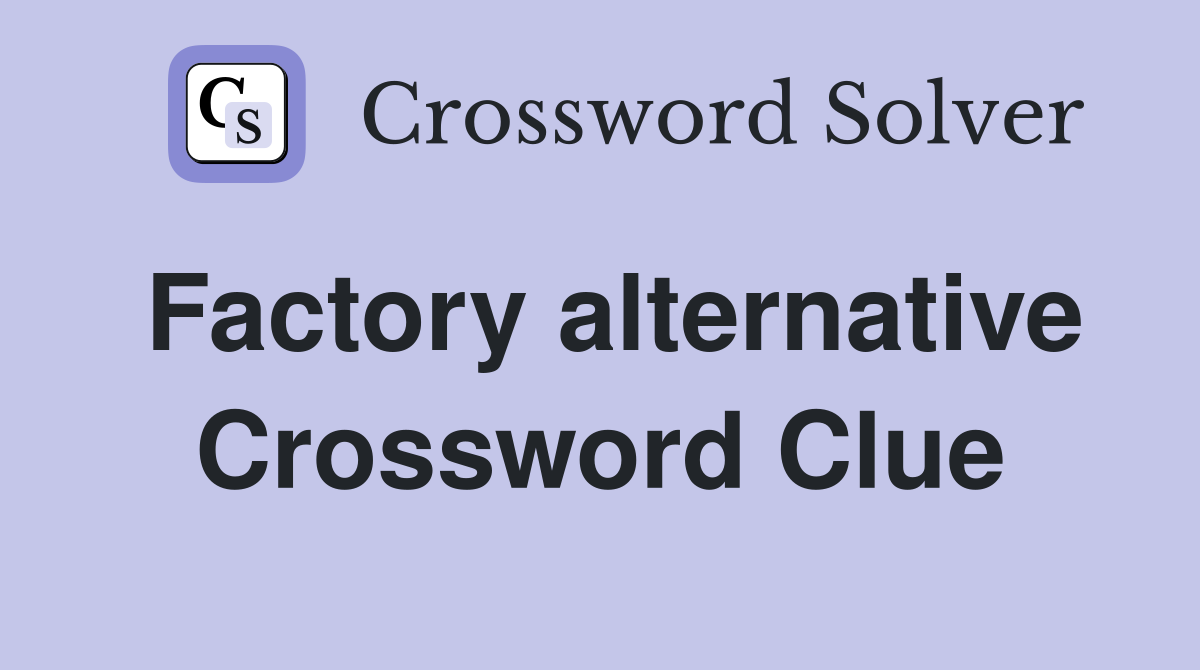 Factory alternative Crossword Clue