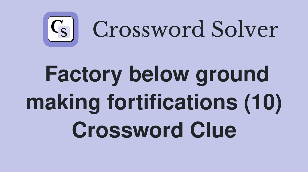 Factory below ground making fortifications (10) Crossword Clue