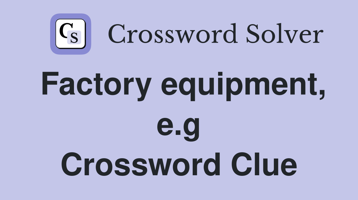 Factory equipment, e.g Crossword Clue