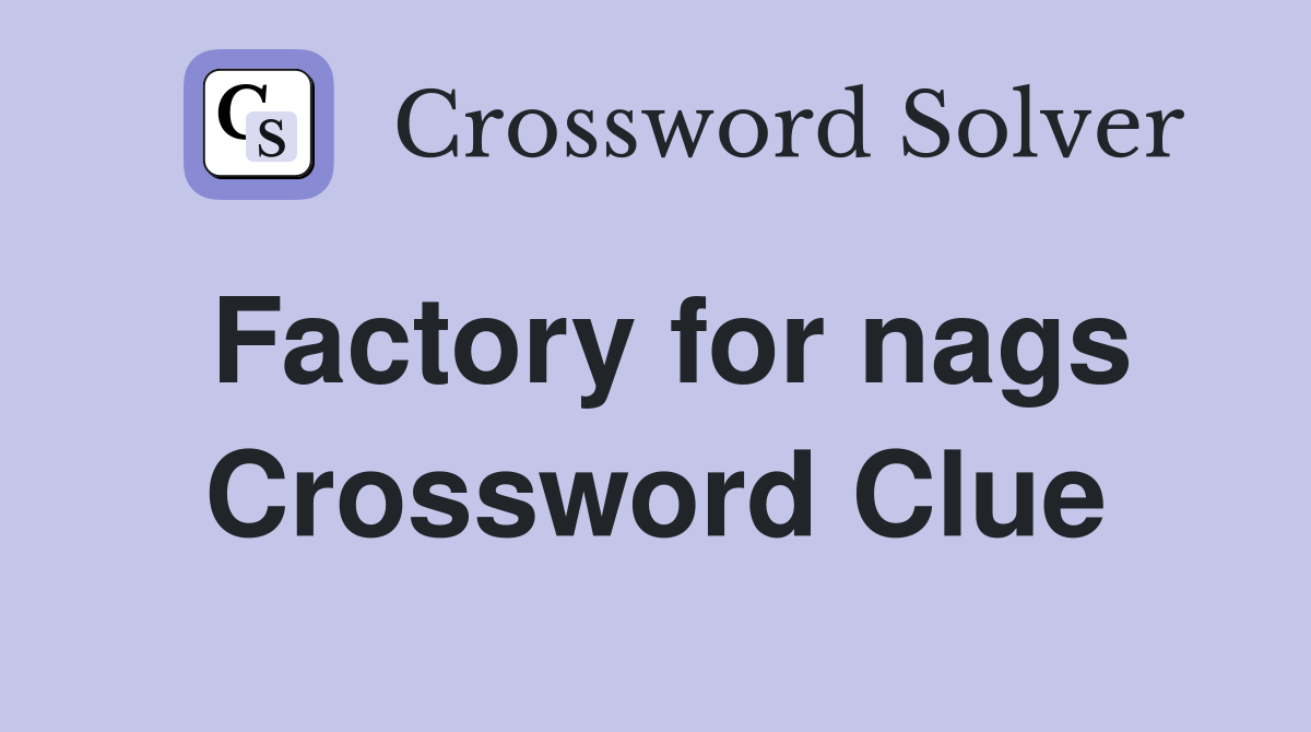 Factory for nags Crossword Clue