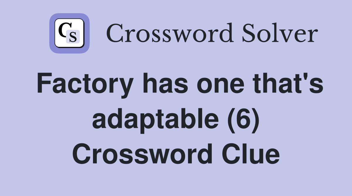 Factory has one that's adaptable (6) Crossword Clue