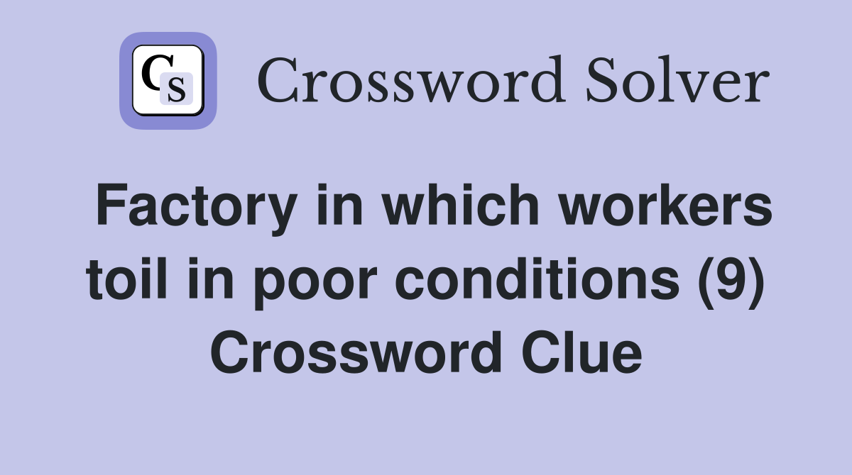 Factory in which workers toil in poor conditions (9) Crossword Clue