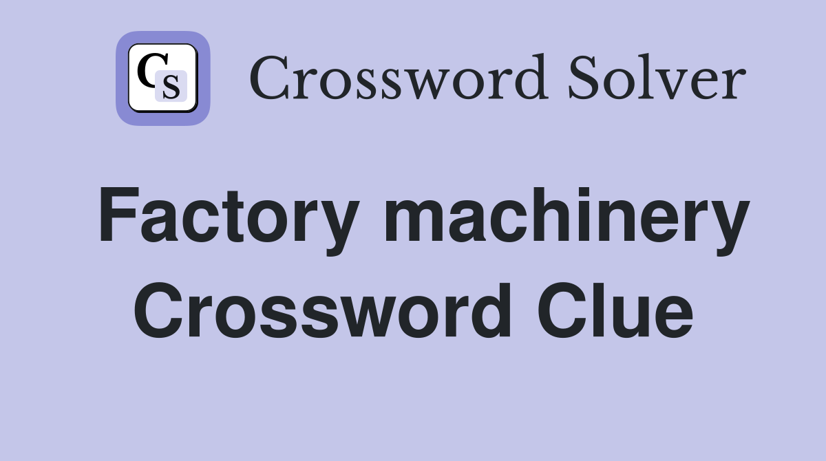 Factory machinery Crossword Clue