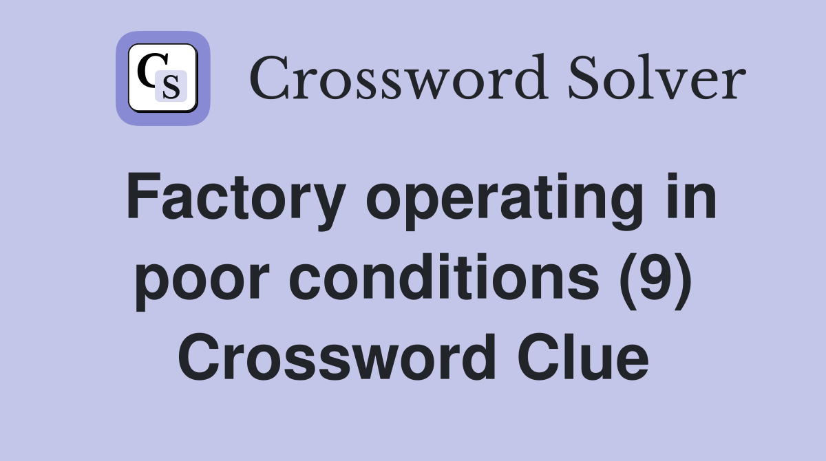 Factory operating in poor conditions (9) Crossword Clue