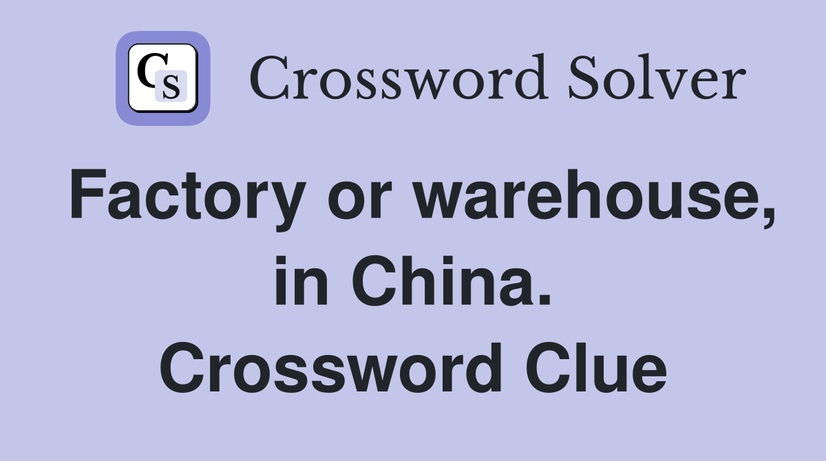 Factory or warehouse, in China. Crossword Clue