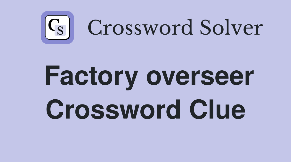 Factory overseer Crossword Clue