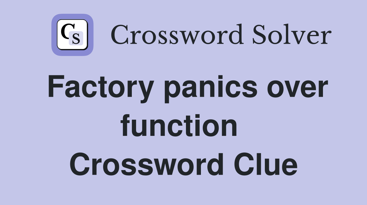 Factory panics over function  Crossword Clue