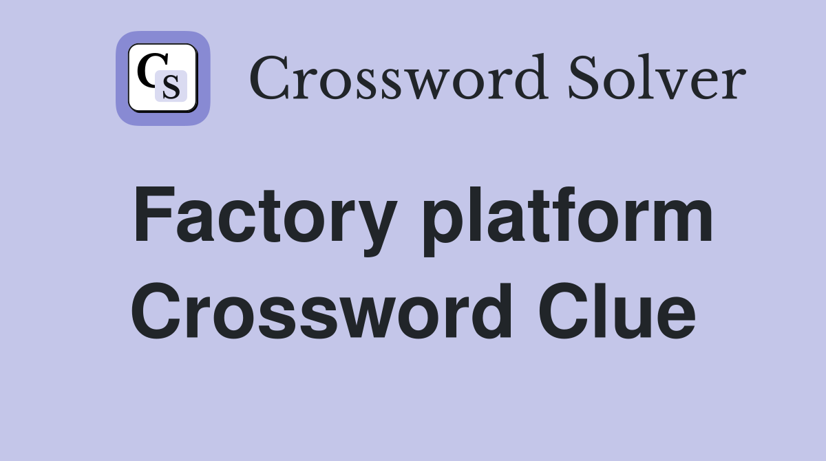 Factory platform Crossword Clue
