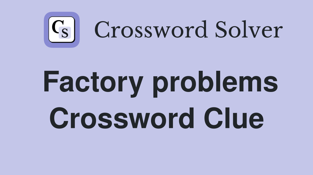 Factory problems Crossword Clue