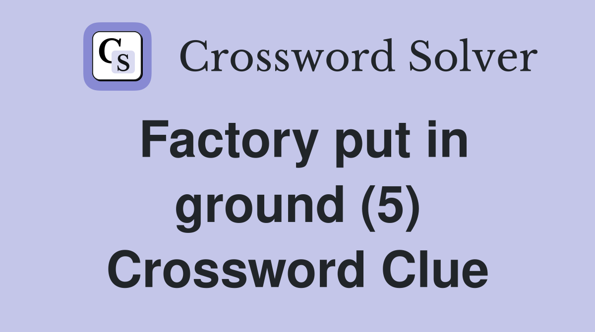 Factory put in ground (5) Crossword Clue