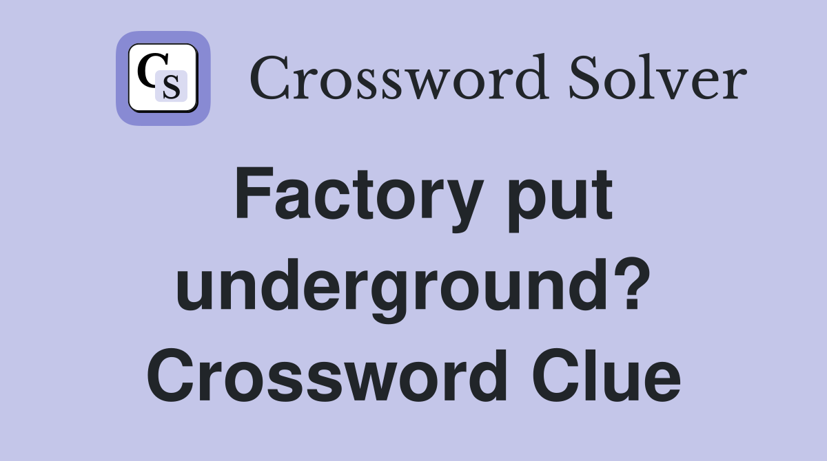 Factory put underground? Crossword Clue