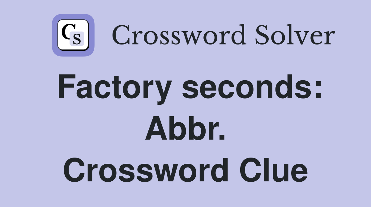 Factory seconds: Abbr. Crossword Clue