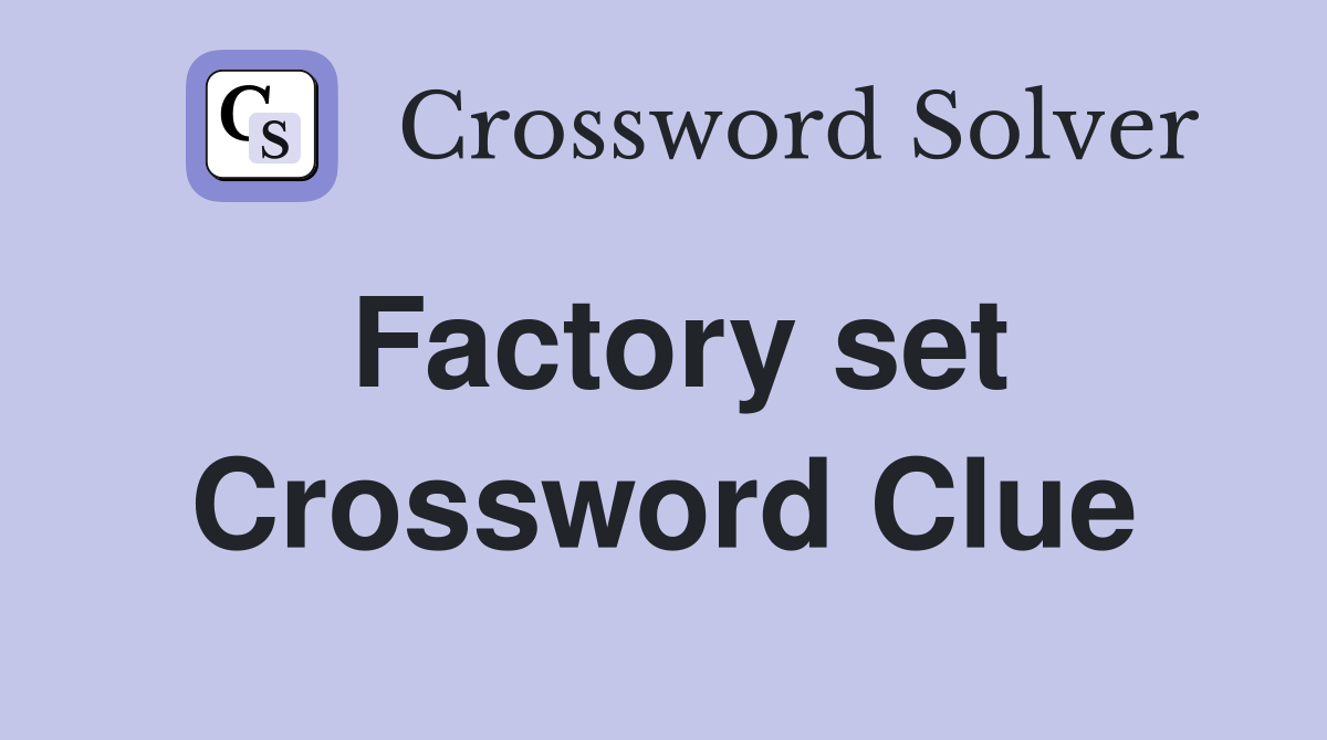 Factory set Crossword Clue