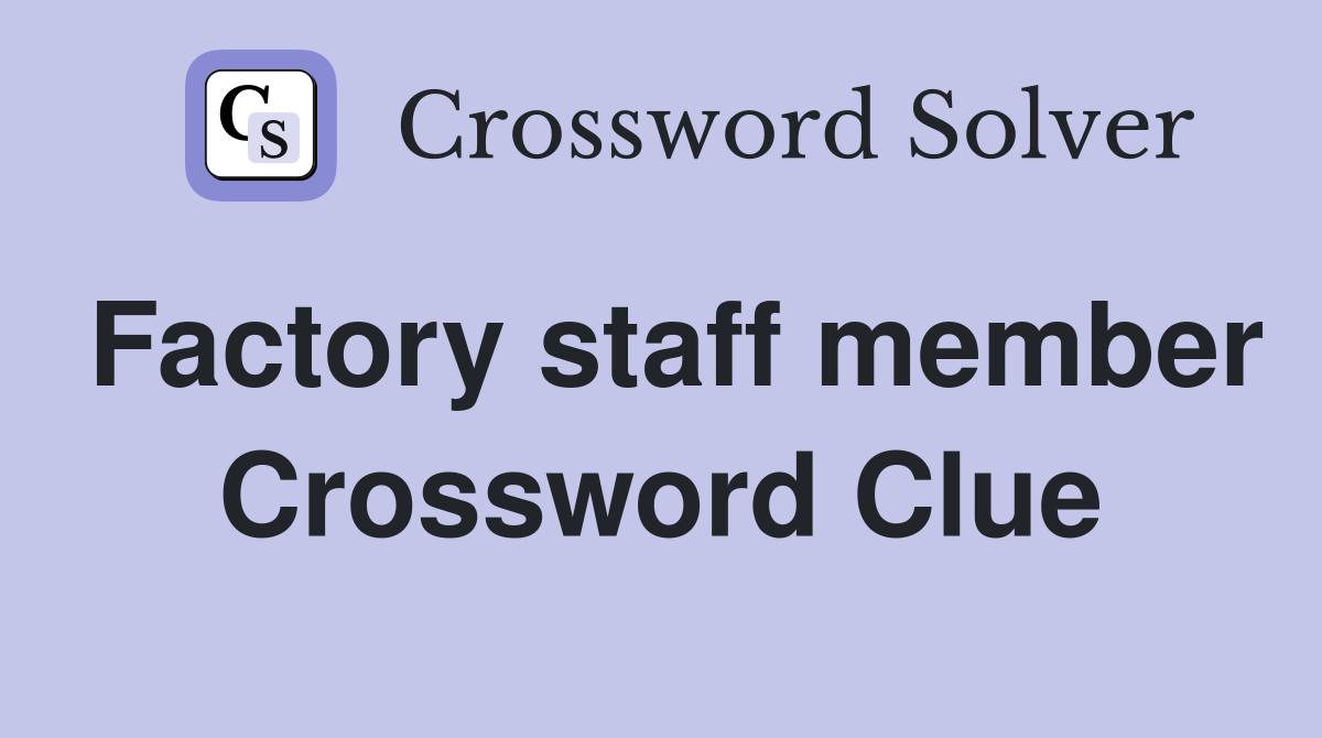 Factory staff member Crossword Clue