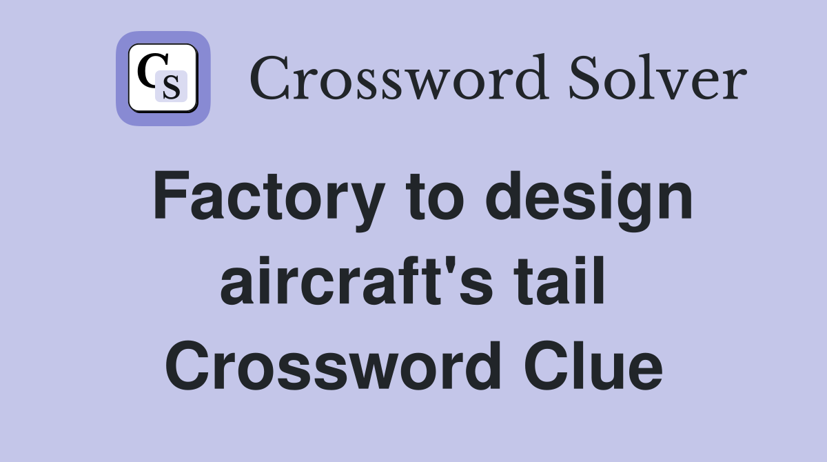 Factory to design aircraft's tail Crossword Clue