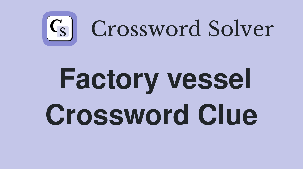 Factory vessel Crossword Clue