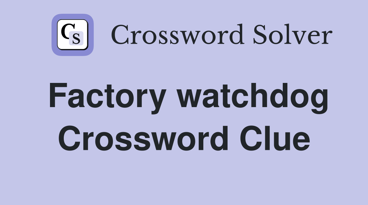 Factory watchdog Crossword Clue