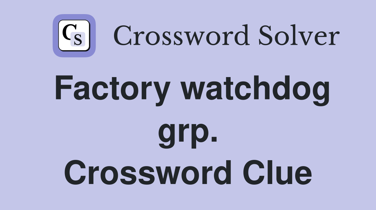 Factory watchdog grp. Crossword Clue