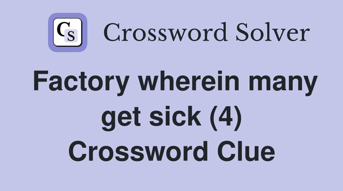 Factory wherein many get sick (4) Crossword Clue