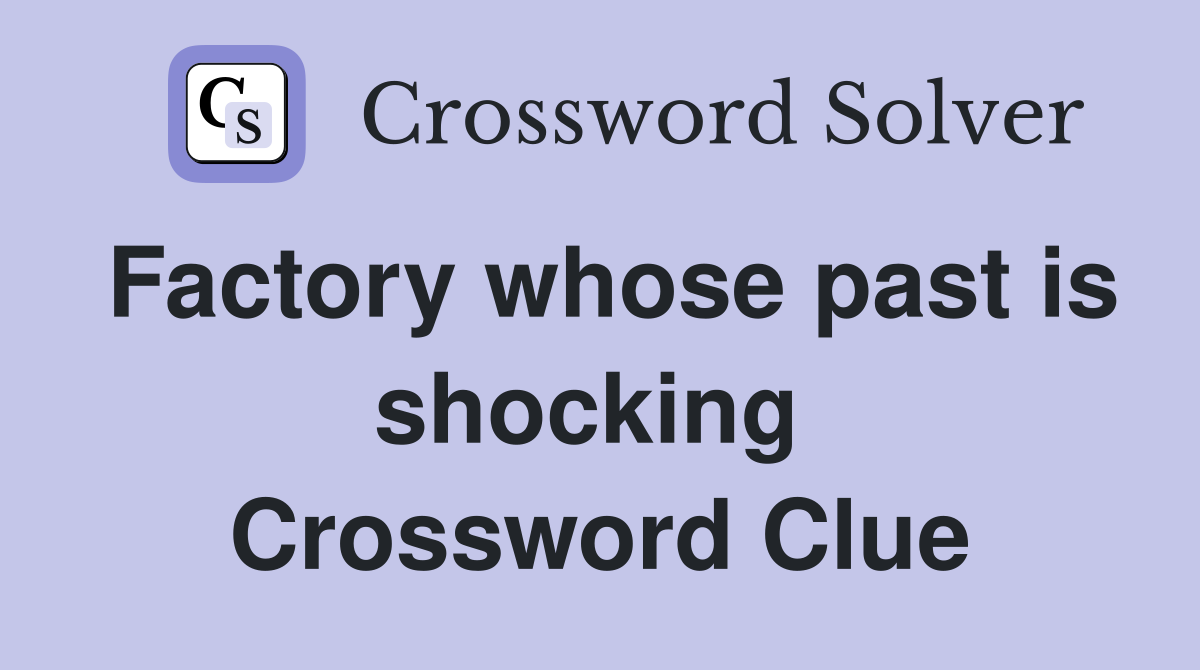 Factory whose past is shocking  Crossword Clue