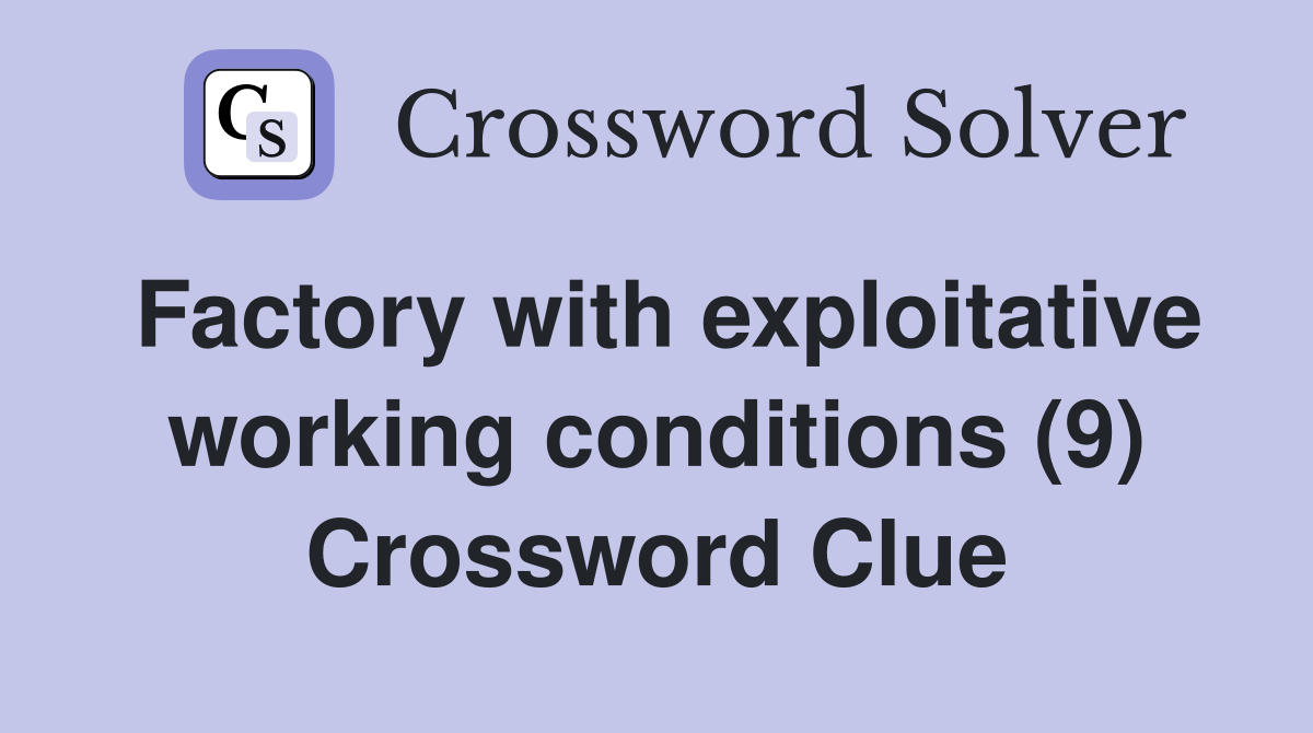 Factory with exploitative working conditions (9) Crossword Clue