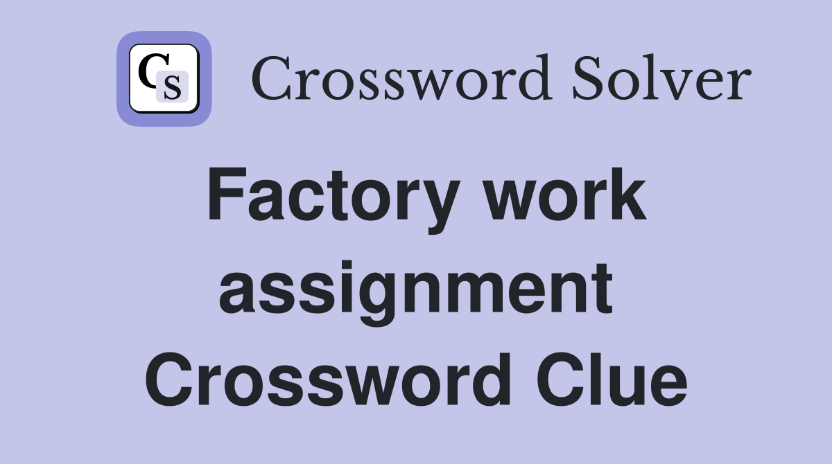 Factory work assignment Crossword Clue