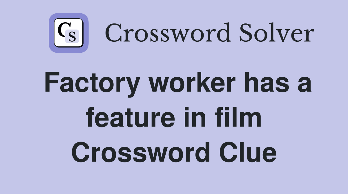Factory worker has a feature in film Crossword Clue