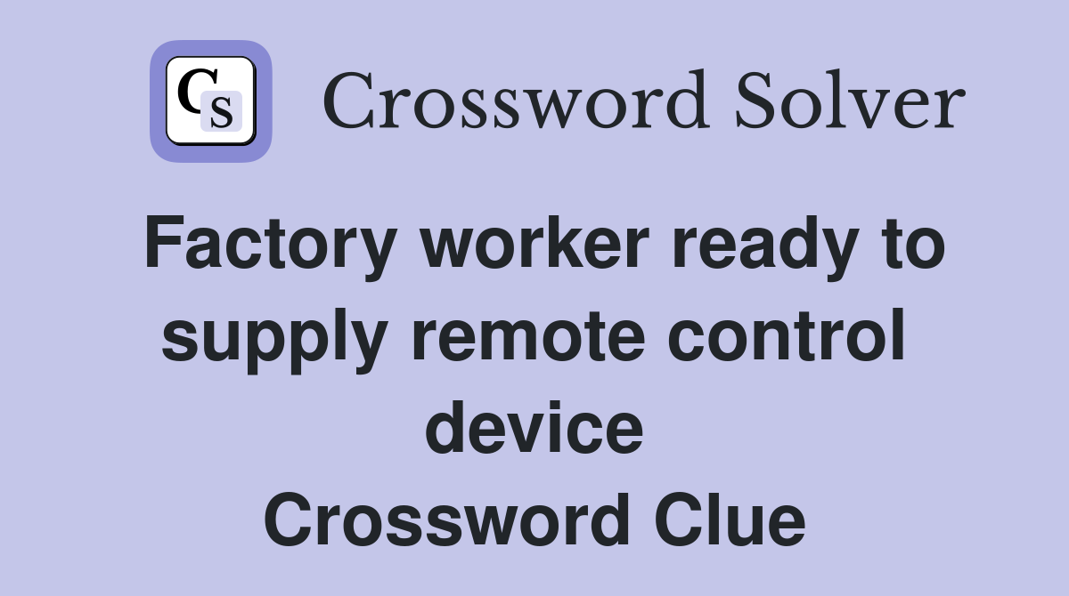 Factory worker ready to supply remote control device Crossword Clue