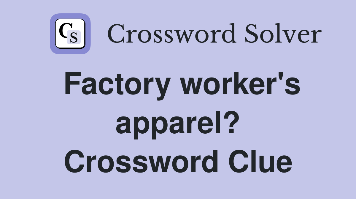 Factory worker's apparel? Crossword Clue