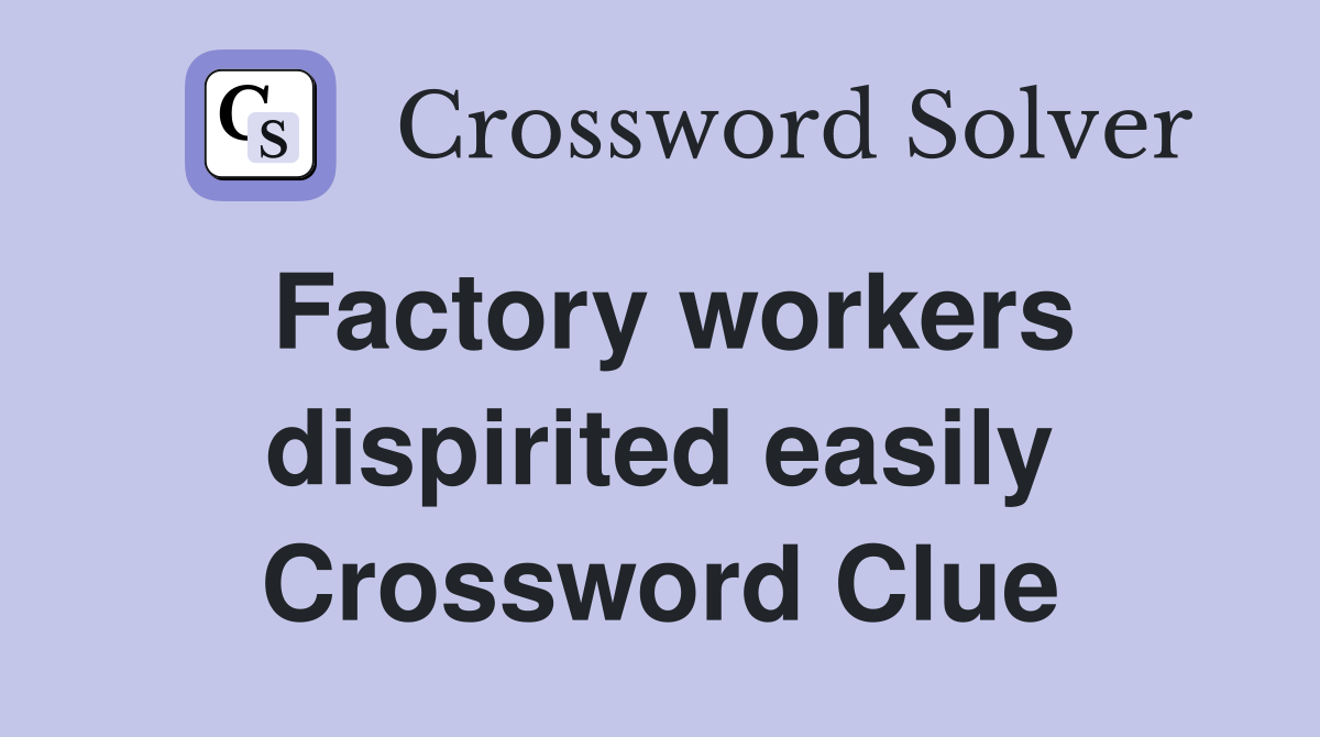 Factory workers dispirited easily Crossword Clue