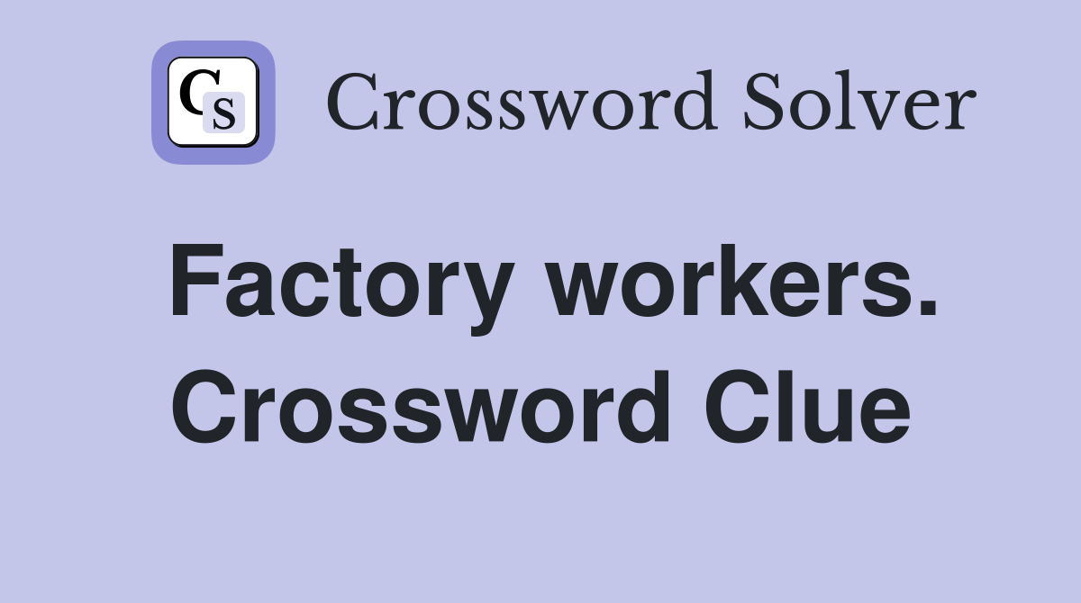 Factory workers. Crossword Clue