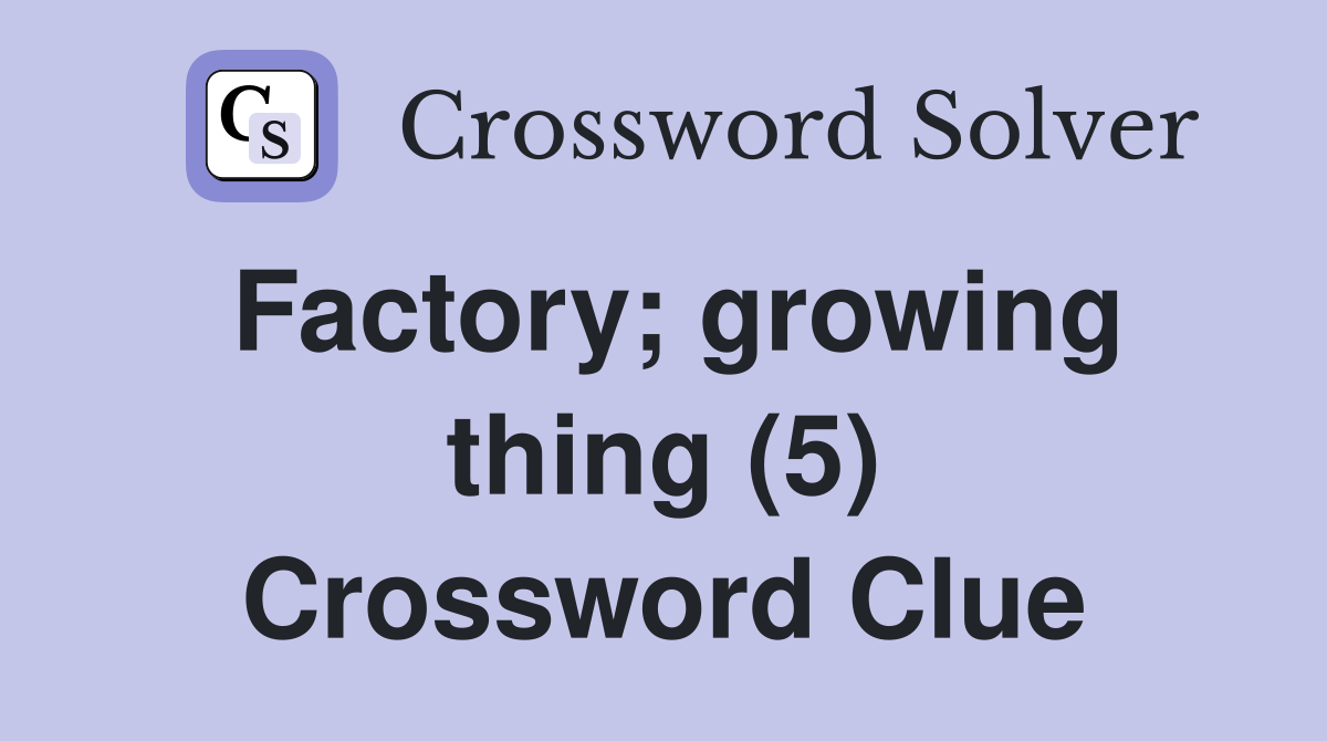 Factory; growing thing (5) Crossword Clue