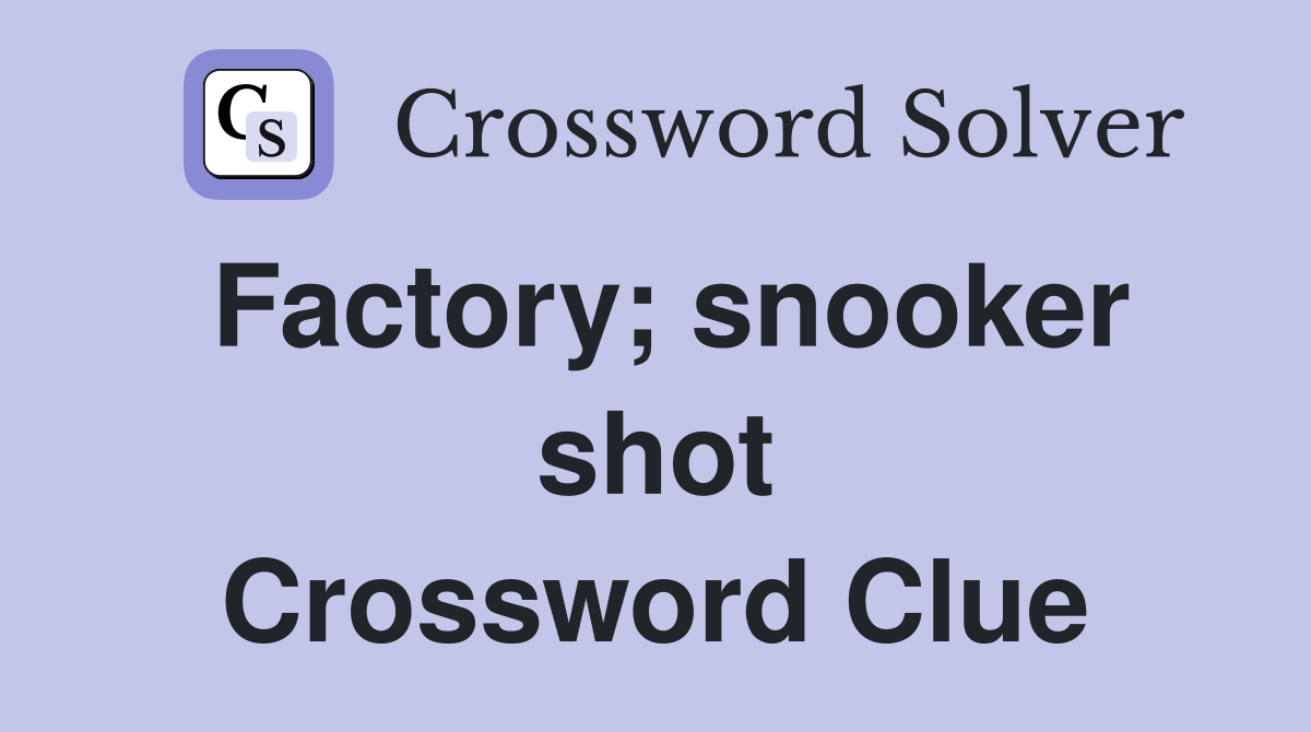 Factory; snooker shot Crossword Clue