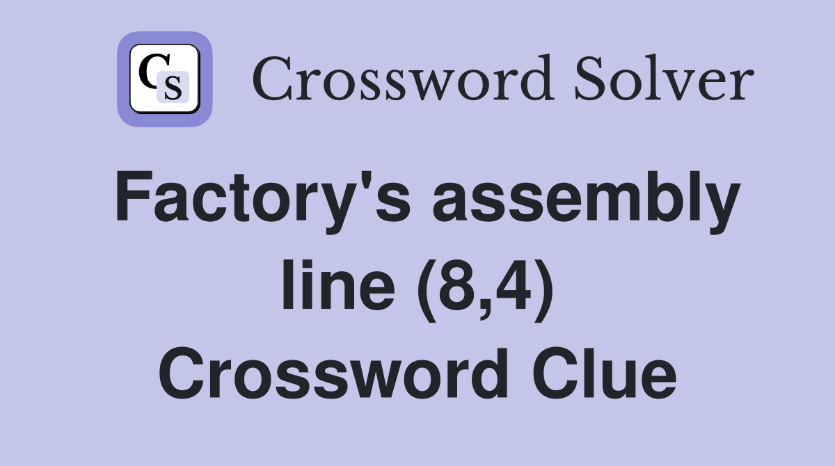 Factory's assembly line (8,4) Crossword Clue
