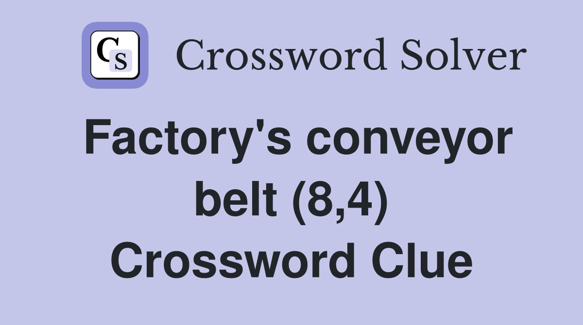 Factory's conveyor belt (8,4) Crossword Clue