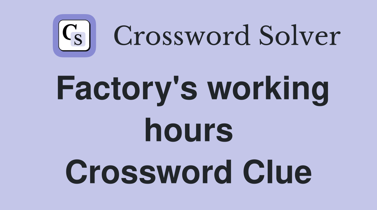 Factory's working hours Crossword Clue