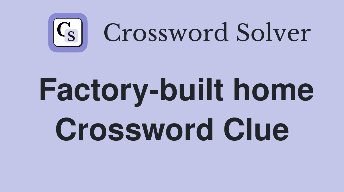 Factory-built home Crossword Clue