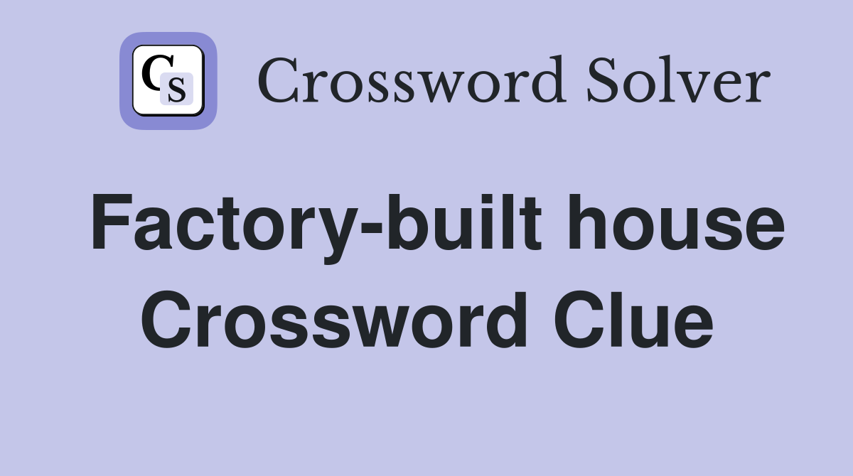 Factory-built house Crossword Clue