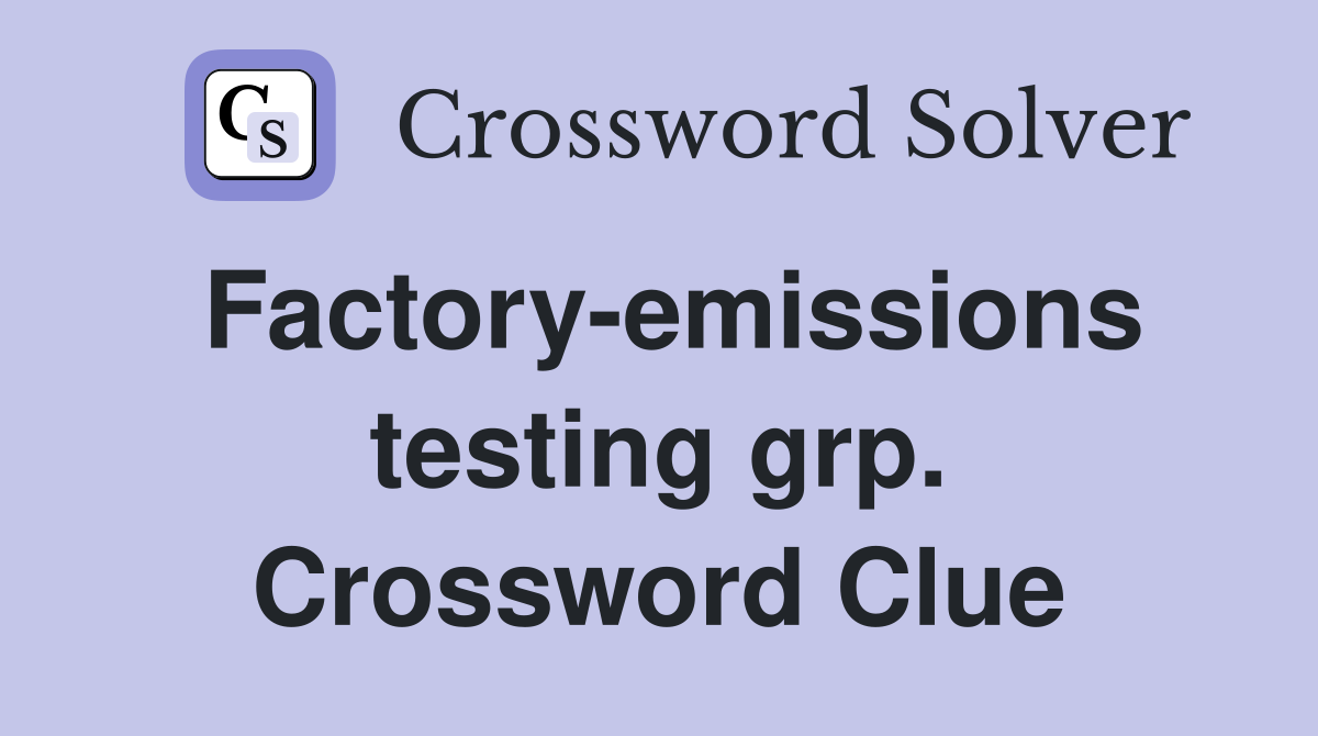Factory-emissions testing grp. Crossword Clue
