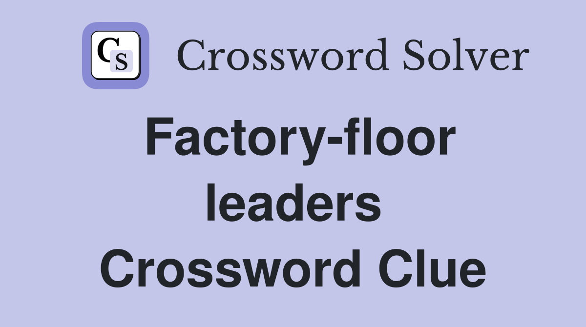 Factory-floor leaders Crossword Clue