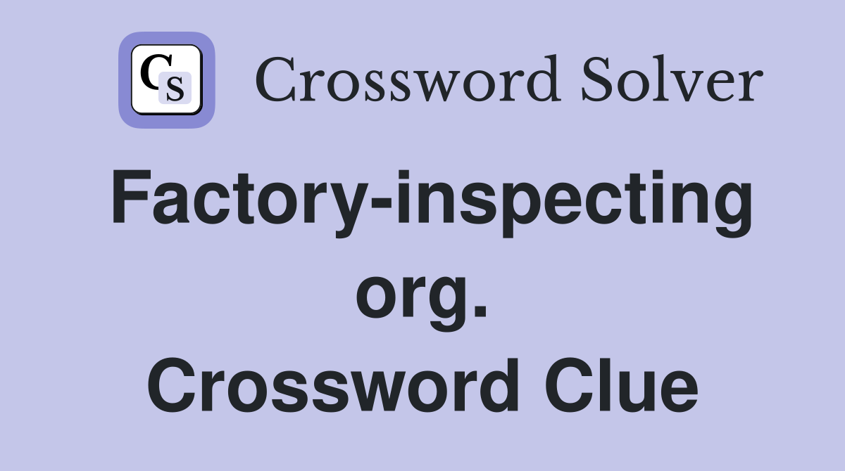 Factory-inspecting org. Crossword Clue