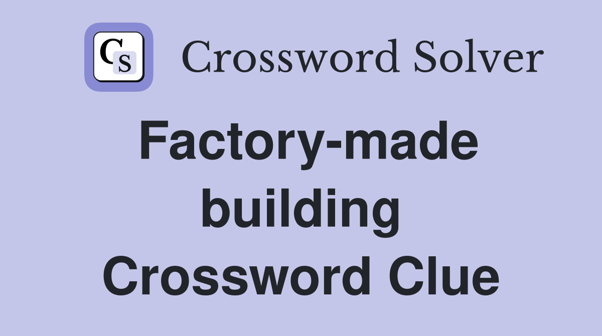 Factory-made building Crossword Clue