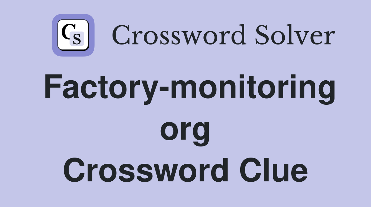 Factory-monitoring org Crossword Clue